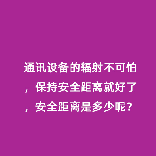 通訊設(shè)備的輻射不可怕，保持安全距離就好了，安全距離是多少呢？