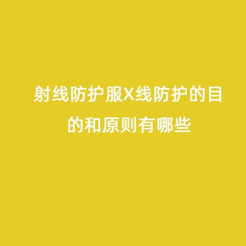 射線防護服X線防護的目的和原則有哪些